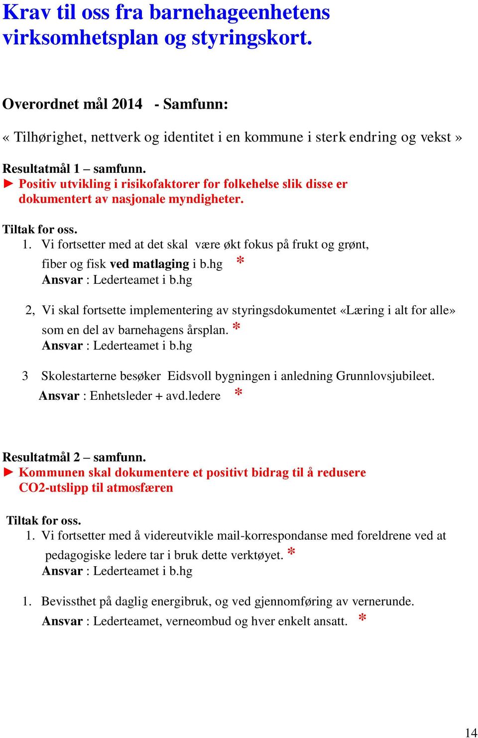 Vi fortsetter med at det skal være økt fokus på frukt og grønt, fiber og fisk ved matlaging i b.hg * Ansvar : Lederteamet i b.