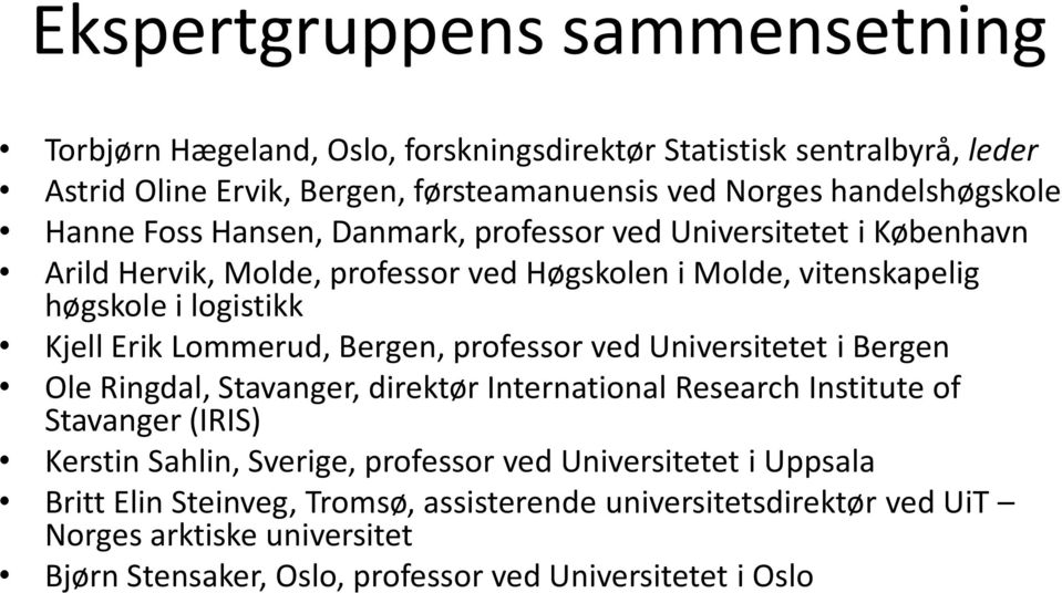 Lommerud, Bergen, professor ved Universitetet i Bergen Ole Ringdal, Stavanger, direktør International Research Institute of Stavanger (IRIS) Kerstin Sahlin, Sverige, professor