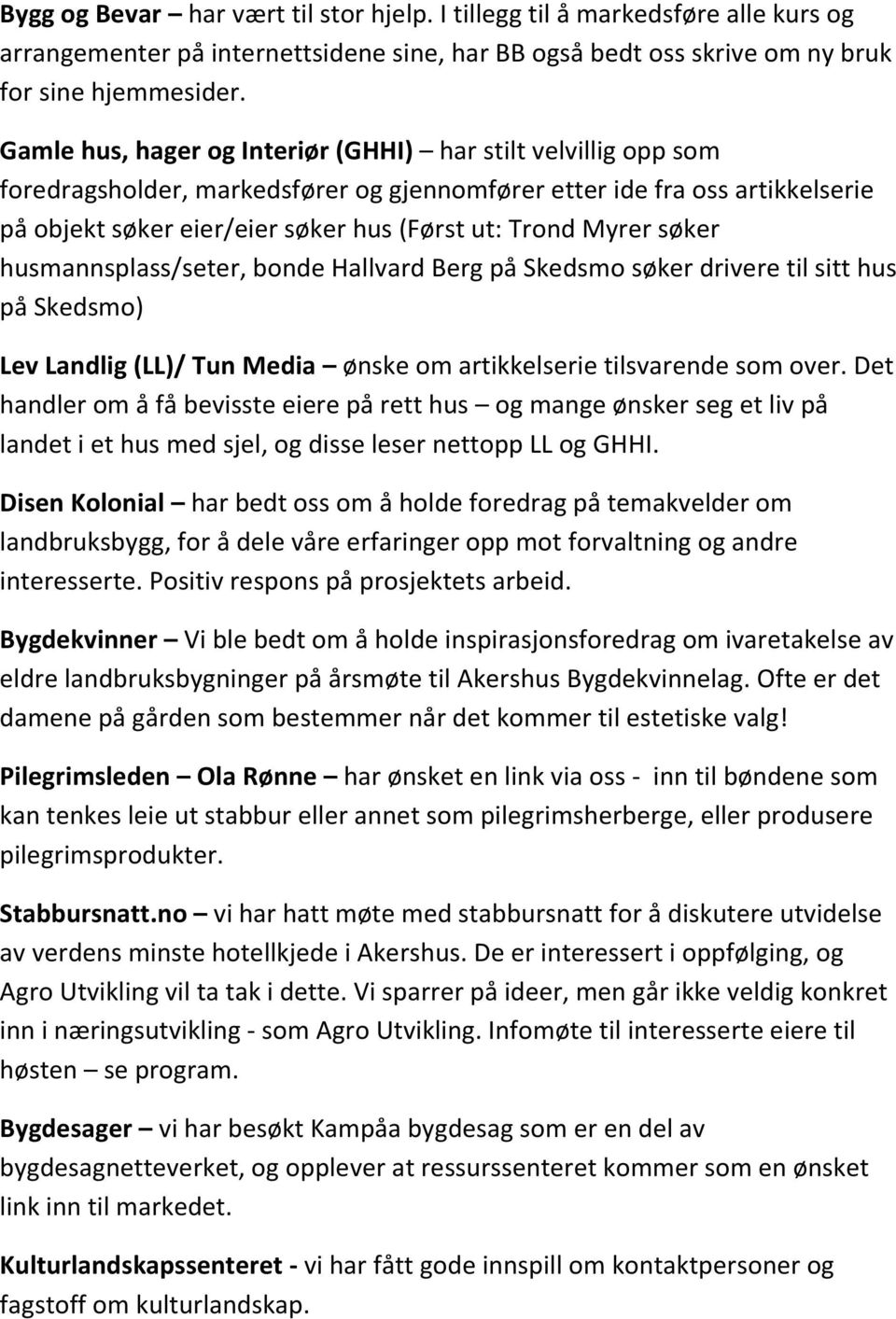 Myrer søker husmannsplass/seter, bonde Hallvard Berg på Skedsmo søker drivere til sitt hus på Skedsmo) Lev Landlig (LL)/ Tun Media ønske om artikkelserie tilsvarende som over.