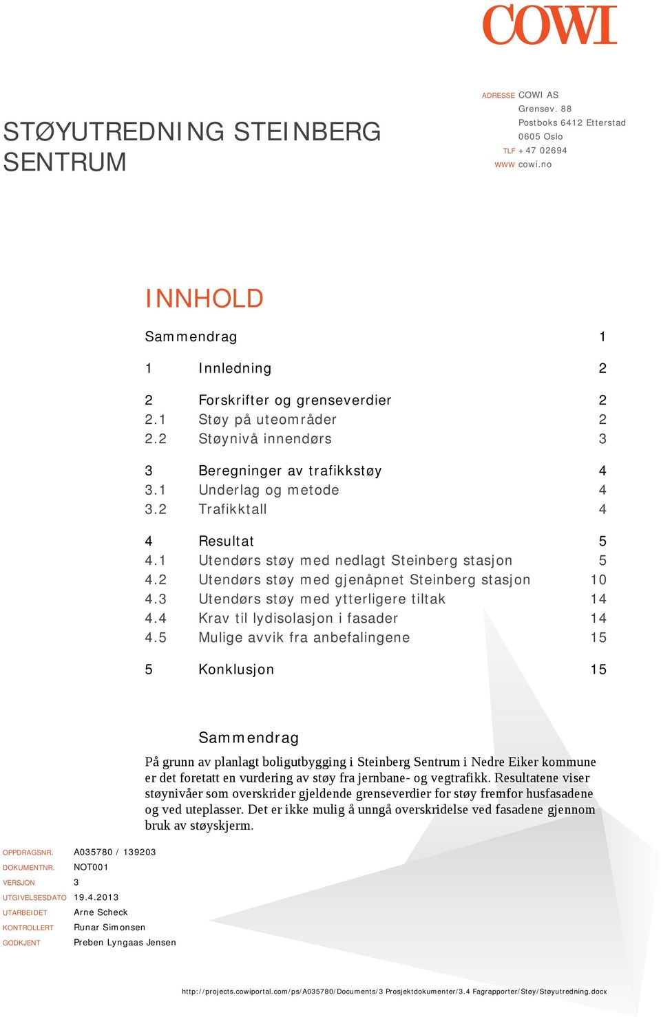 3 Utendørs støy med ytterligere tiltak. Krav til lydisolasjon i fasader. Mulige avvik fra anbefalingene Konklusjon OPPDRAGSNR. A378 / 33 DOKUMENTNR. VERSJON 3 NOT UTGIVELSESDATO.