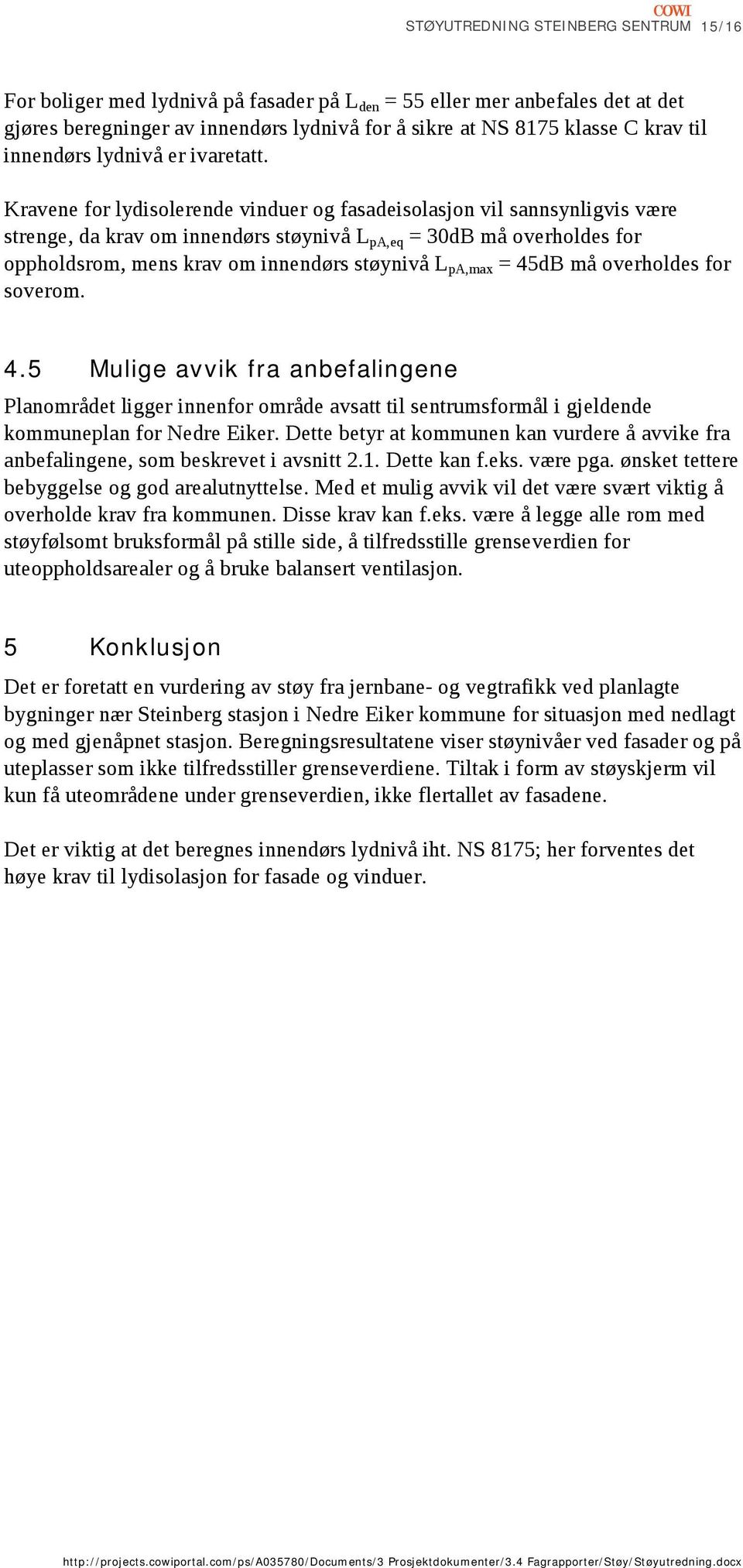 Kravene for lydisolerende vinduer og fasadeisolasjon vil sannsynligvis være strenge, da krav om innendørs støynivå L pa,eq = 3dB må overholdes for oppholdsrom, mens krav om innendørs støynivå L