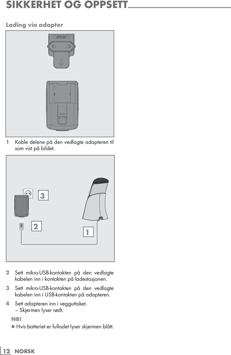 3 2 1 12 NORSK 2 Sett mikro-usb-kontakten på den vedlagte kabelen inn i kontakten på ladestasjonen.