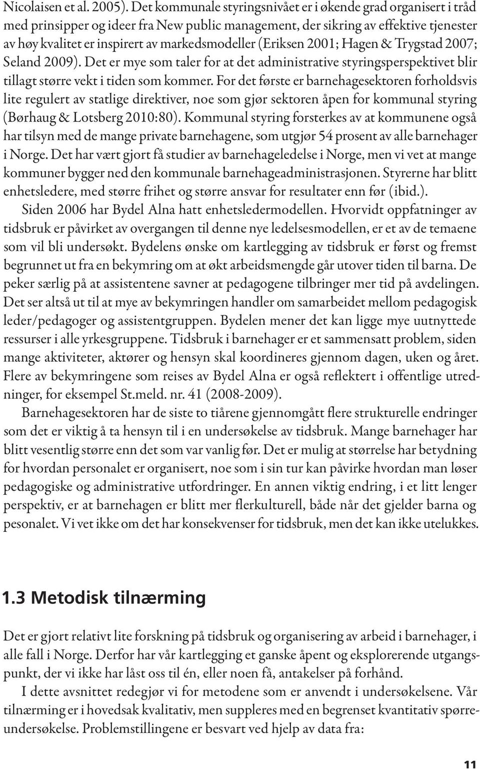 (Eriksen 2001; Hagen & Trygstad 2007; Seland 2009). Det er mye som taler for at det administrative styringsperspektivet blir tillagt større vekt i tiden som kommer.