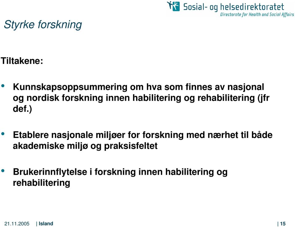 ) Etablere nasjonale miljøer for forskning med nærhet til både akademiske miljø og