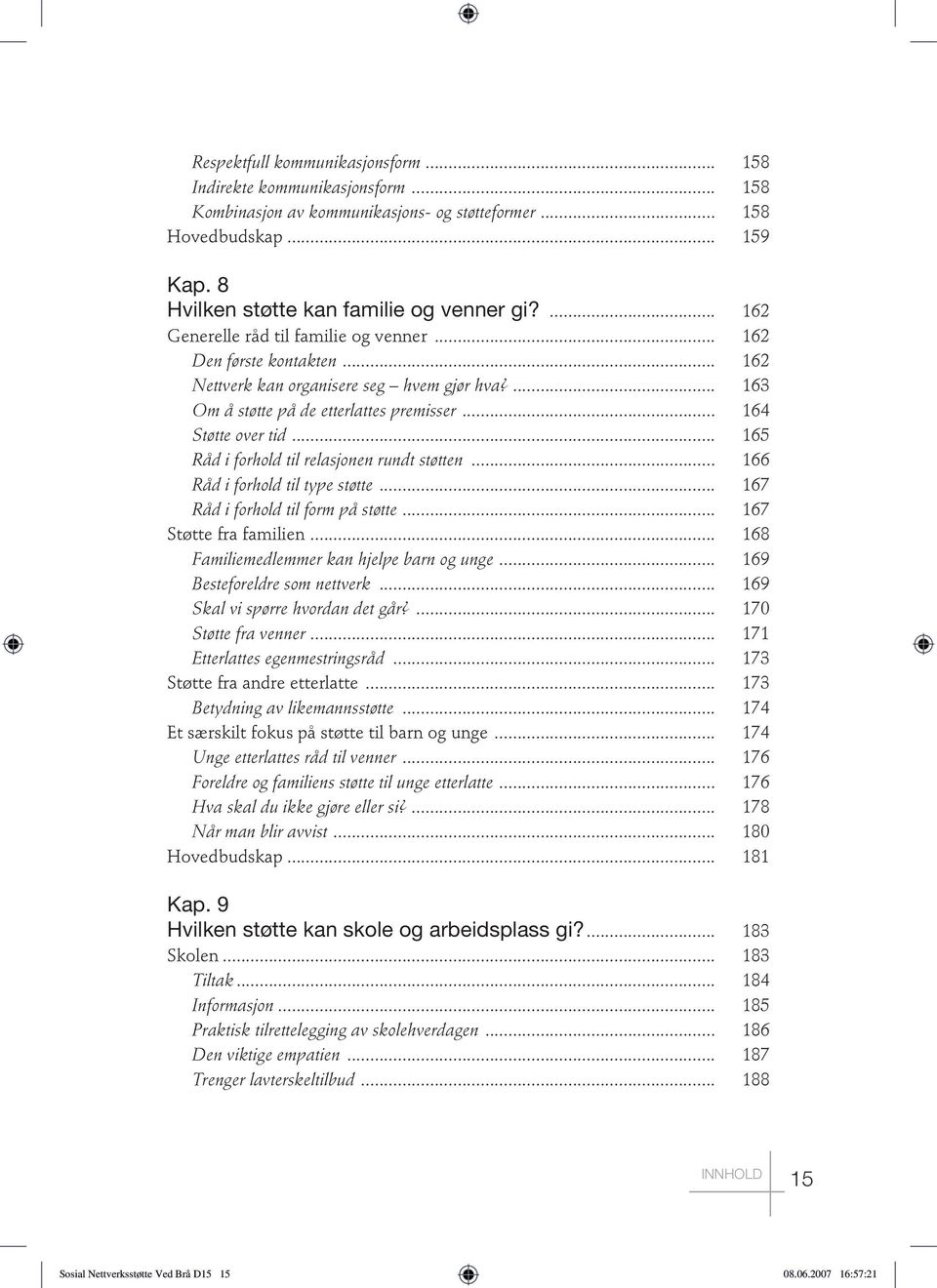 .. 165 Råd i forhold til relasjonen rundt støtten... 166 Råd i forhold til type støtte... 167 Råd i forhold til form på støtte... 167 Støtte fra familien... 168 Familiemedlemmer kan hjelpe barn og unge.