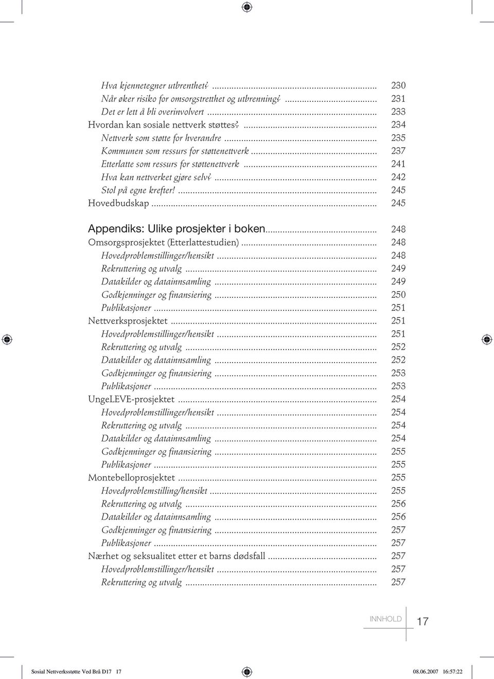 ... 242 Stol på egne krefter!... 245 Hovedbudskap... 245 Appendiks: Ulike prosjekter i boken... 248 Omsorgsprosjektet (Etterlattestudien)... 248 Hovedproblemstillinger/hensikt.