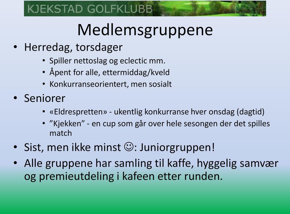 ukentlig konkurranse hver onsdag (dagtid) Kjekken - en cup som går over hele sesongen der det