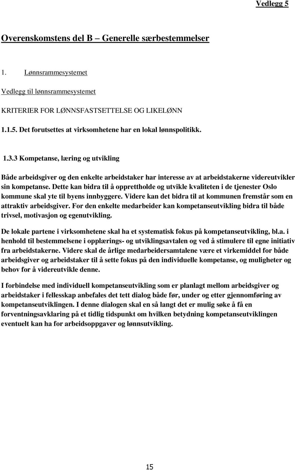 Dette kan bidra til å opprettholde og utvikle kvaliteten i de tjenester Oslo kommune skal yte til byens innbyggere. Videre kan det bidra til at kommunen fremstår som en attraktiv arbeidsgiver.