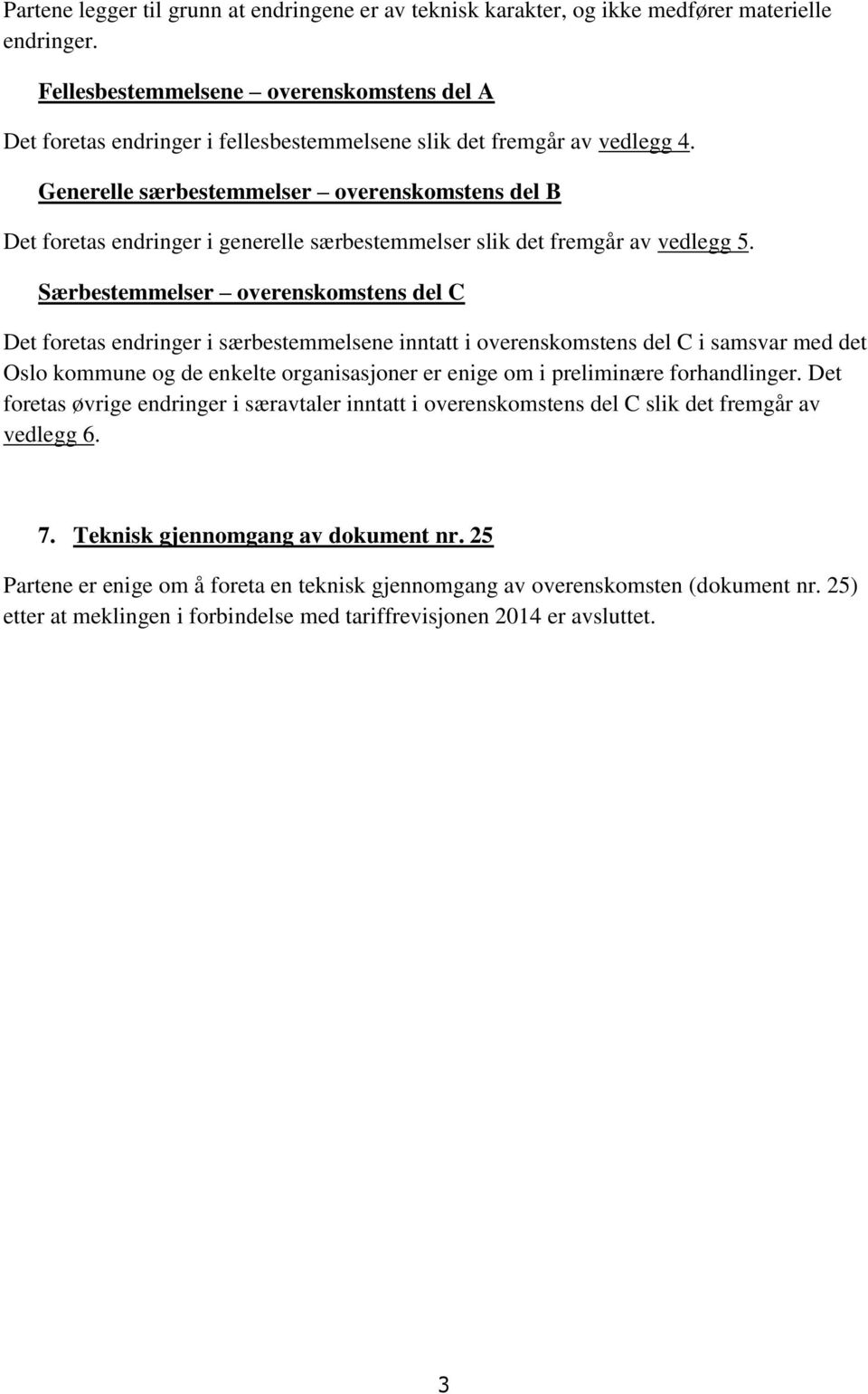 Generelle særbestemmelser overenskomstens del B Det foretas endringer i generelle særbestemmelser slik det fremgår av vedlegg 5.