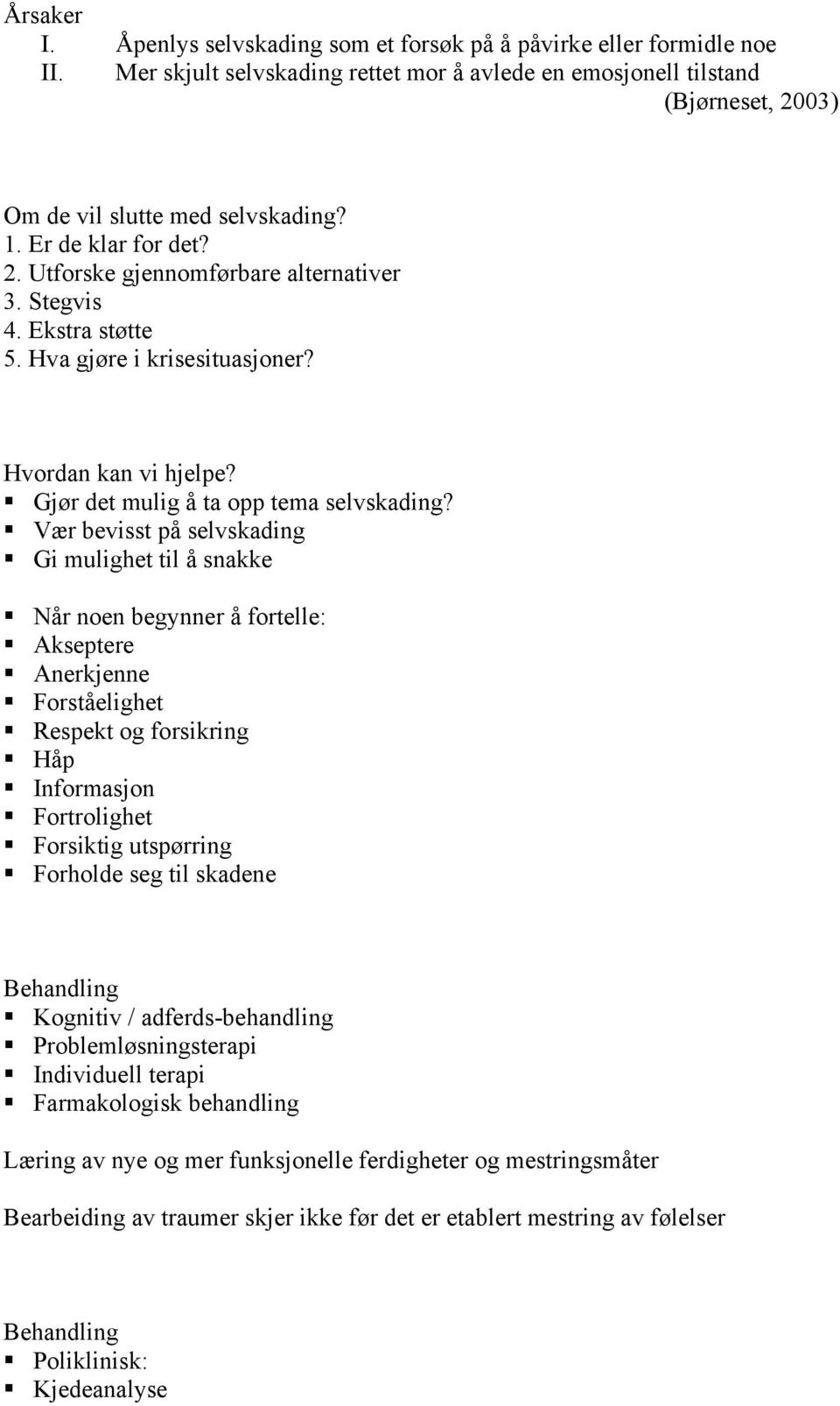 Vær bevisst på selvskading Gi mulighet til å snakke Når noen begynner å fortelle: Akseptere Anerkjenne Forståelighet Respekt og forsikring Håp Informasjon Fortrolighet Forsiktig utspørring Forholde