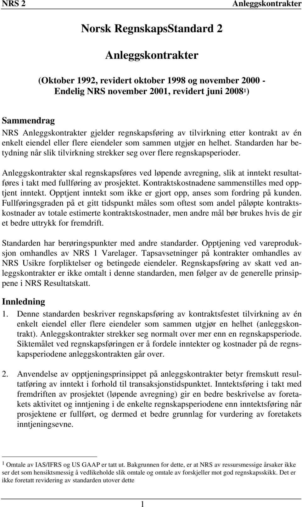 skal regnskapsføres ved løpende avregning, slik at inntekt resultatføres i takt med fullføring av prosjektet. Kontraktskostnadene sammenstilles med opptjent inntekt.