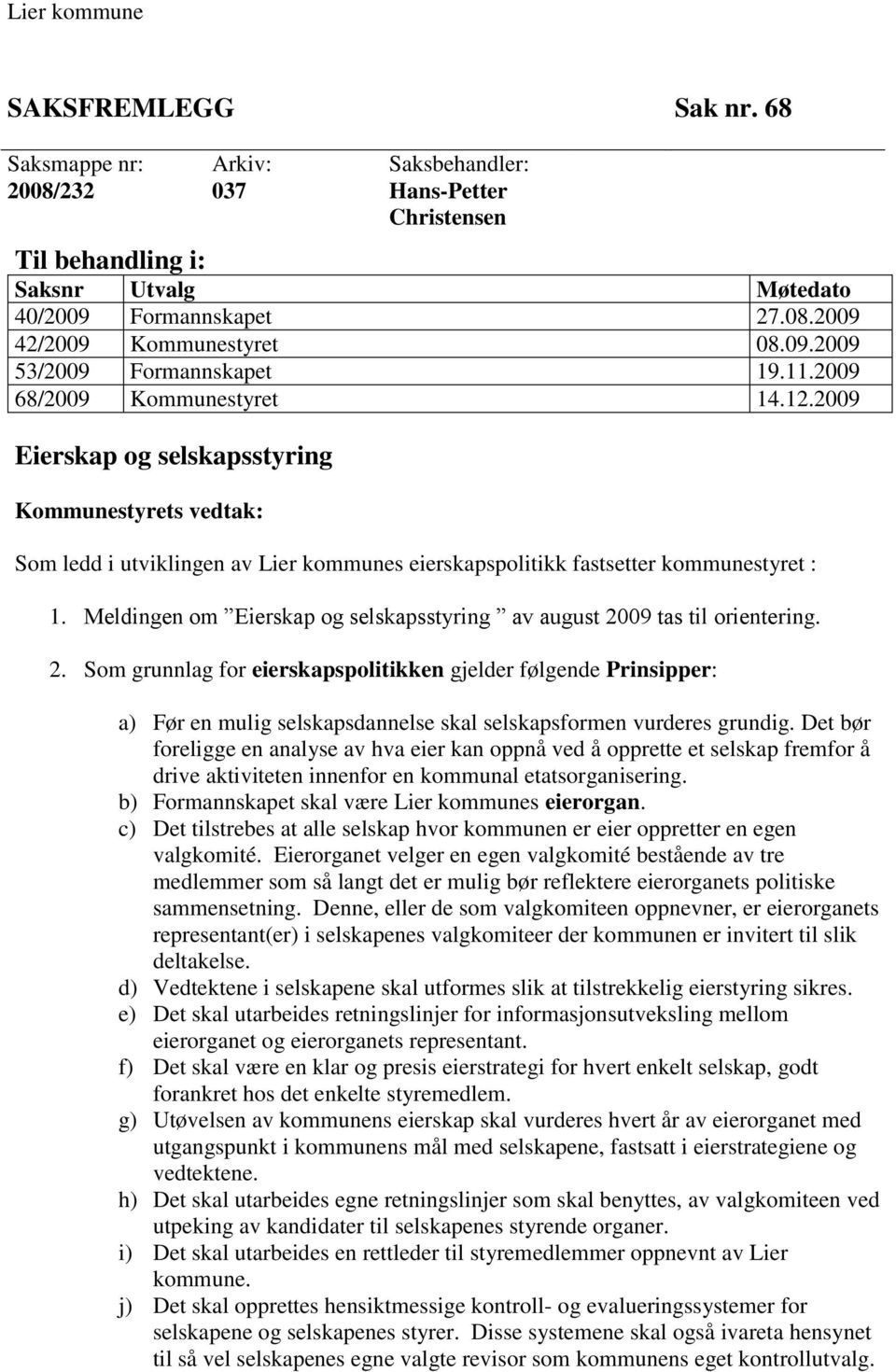 2009 Eierskap og selskapsstyring Kommunestyrets vedtak: Som ledd i utviklingen av Lier kommunes eierskapspolitikk fastsetter kommunestyret : 1.