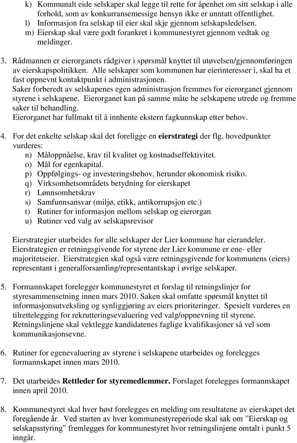 Rådmannen er eierorganets rådgiver i spørsmål knyttet til utøvelsen/gjennomføringen av eierskapspolitikken.