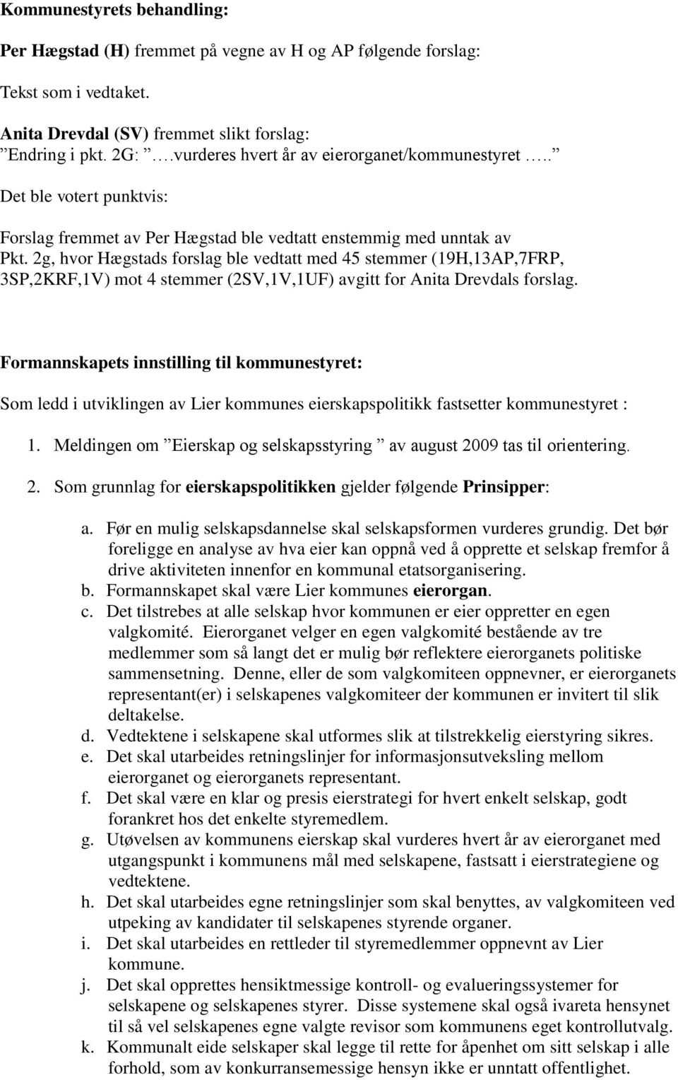 2g, hvor Hægstads forslag ble vedtatt med 45 stemmer (19H,13AP,7FRP, 3SP,2KRF,1V) mot 4 stemmer (2SV,1V,1UF) avgitt for Anita Drevdals forslag.