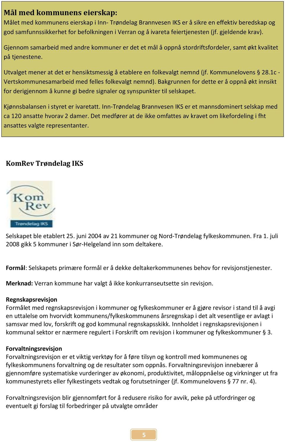 Utvalget mener at det er hensiktsmessig å etablere en folkevalgt nemnd (jf. Kommunelovens 28.1c - Vertskommunesamarbeid med felles folkevalgt nemnd).