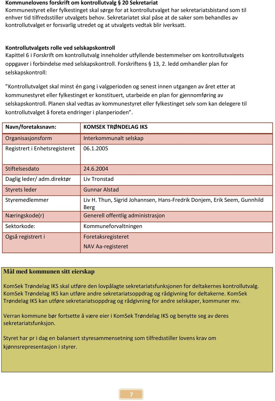 Kontrollutvalgets rolle ved selskapskontroll Kapittel 6 i Forskrift om kontrollutvalg inneholder utfyllende bestemmelser om kontrollutvalgets oppgaver i forbindelse med selskapskontroll.