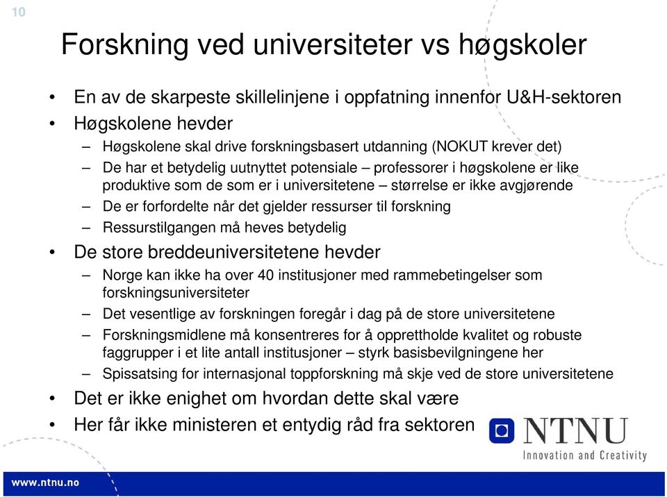 forskning Ressurstilgangen må heves betydelig De store breddeuniversitetene hevder Norge kan ikke ha over 40 institusjoner med rammebetingelser som forskningsuniversiteter Det vesentlige av