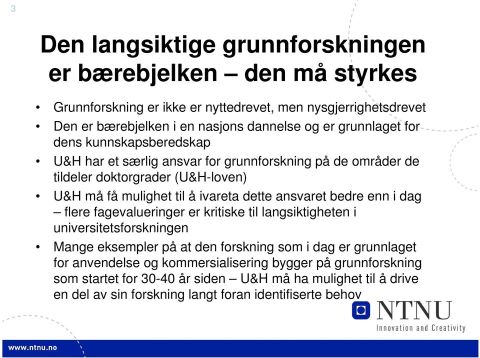 dette ansvaret bedre enn i dag flere fagevalueringer er kritiske til langsiktigheten i universitetsforskningen Mange eksempler på at den forskning som i dag er grunnlaget