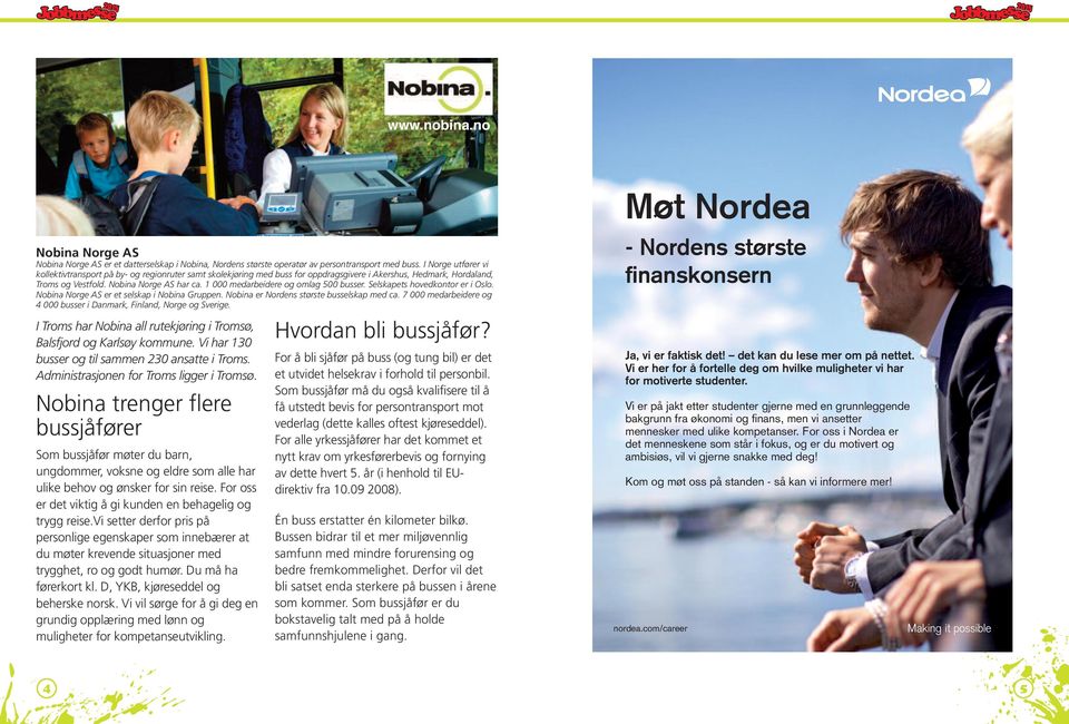 1 000 medarbeidere og omlag 500 busser. Selskapets hovedkontor er i Oslo. Nobina Norge AS er et selskap i Nobina Gruppen. Nobina er Nordens største busselskap med ca.