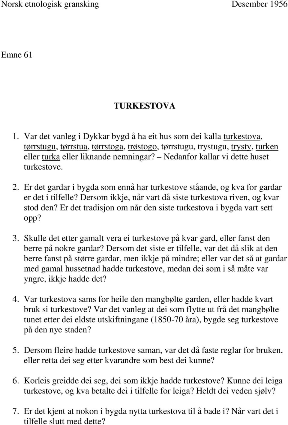 Nedanfor kallar vi dette huset turkestove. 2. Er det gardar i bygda som ennå har turkestove ståande, og kva for gardar er det i tilfelle?