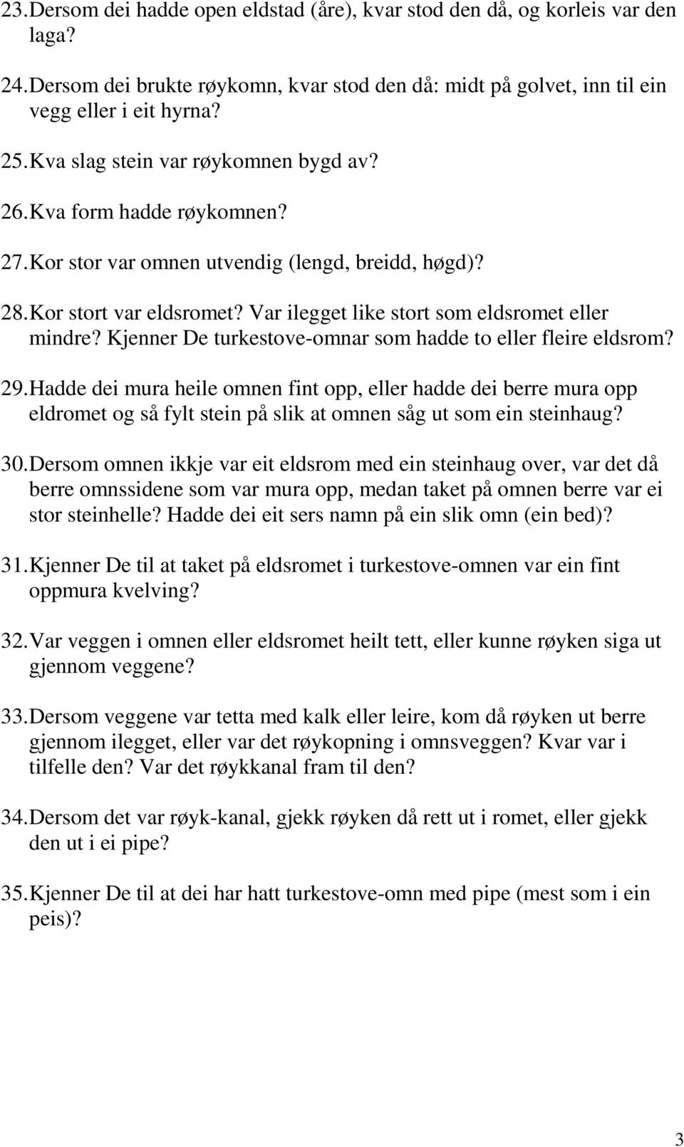 Var ilegget like stort som eldsromet eller mindre? Kjenner De turkestove-omnar som hadde to eller fleire eldsrom? 29.