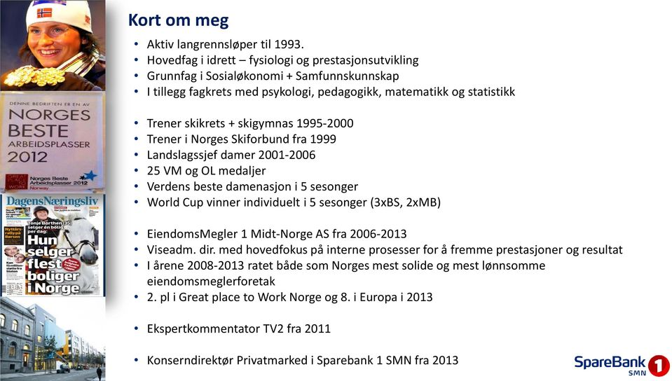 1995-2000 Trener i Norges Skiforbund fra 1999 Landslagssjef damer 2001-2006 25 VM og OL medaljer Verdens beste damenasjon i 5 sesonger World Cup vinner individuelt i 5 sesonger (3xBS, 2xMB)