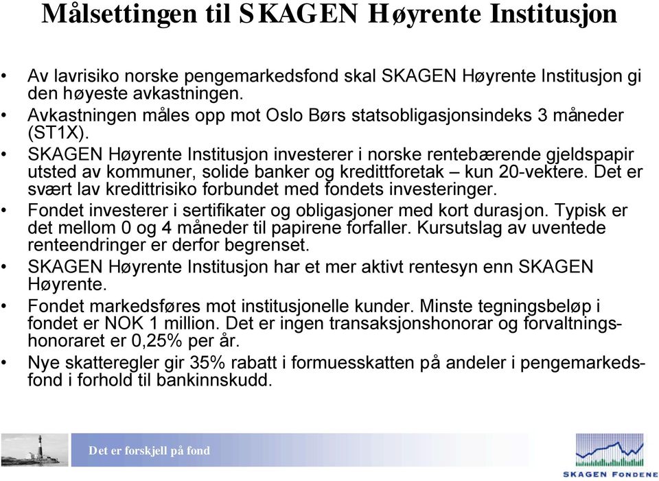 SKAGEN Høyrente Institusjon investerer i norske rentebærende gjeldspapir utsted av kommuner, solide banker og kredittforetak kun 20-vektere.