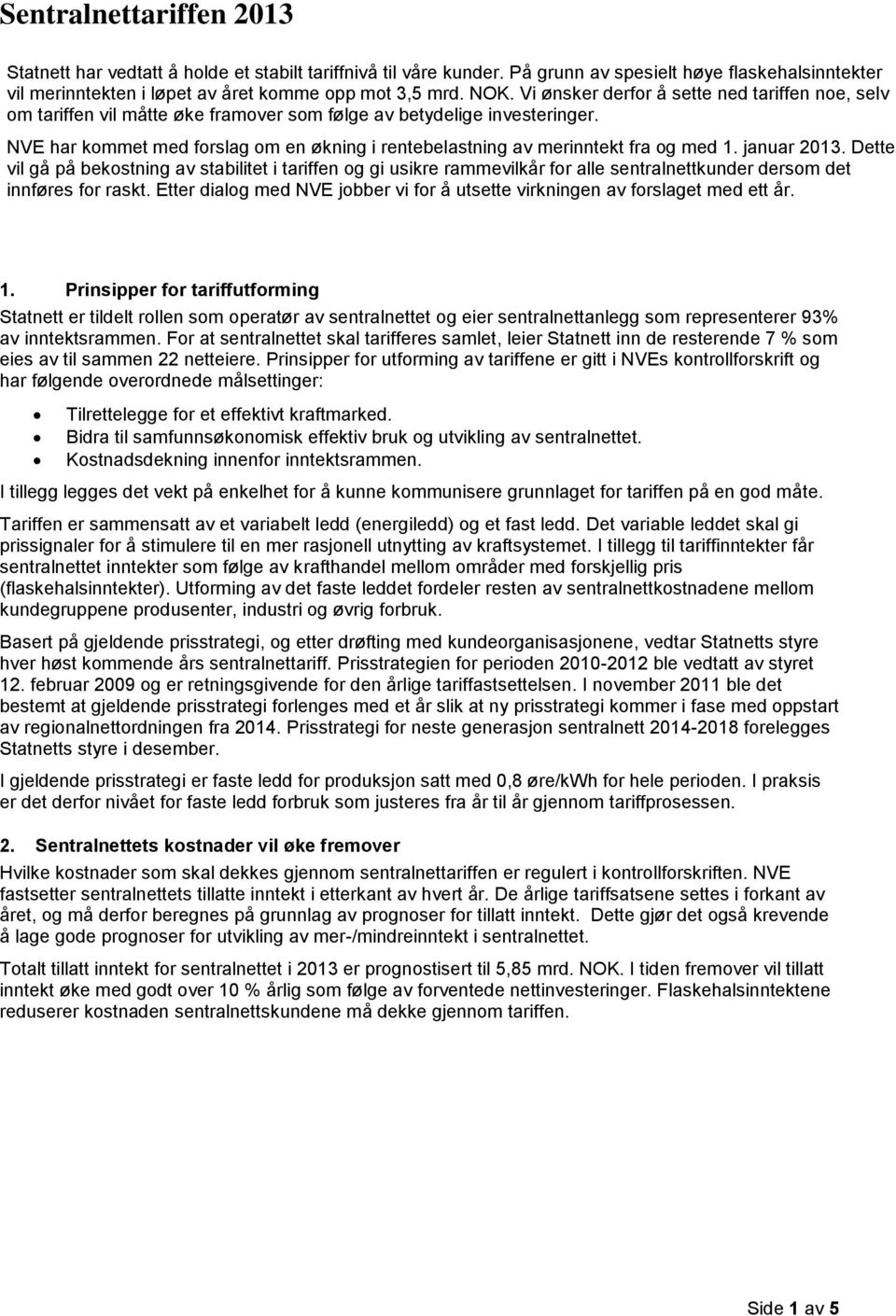 Vi ønsker derfor å sette ned tariffen noe, selv om tariffen vil måtte øke framover som følge av betydelige investeringer.