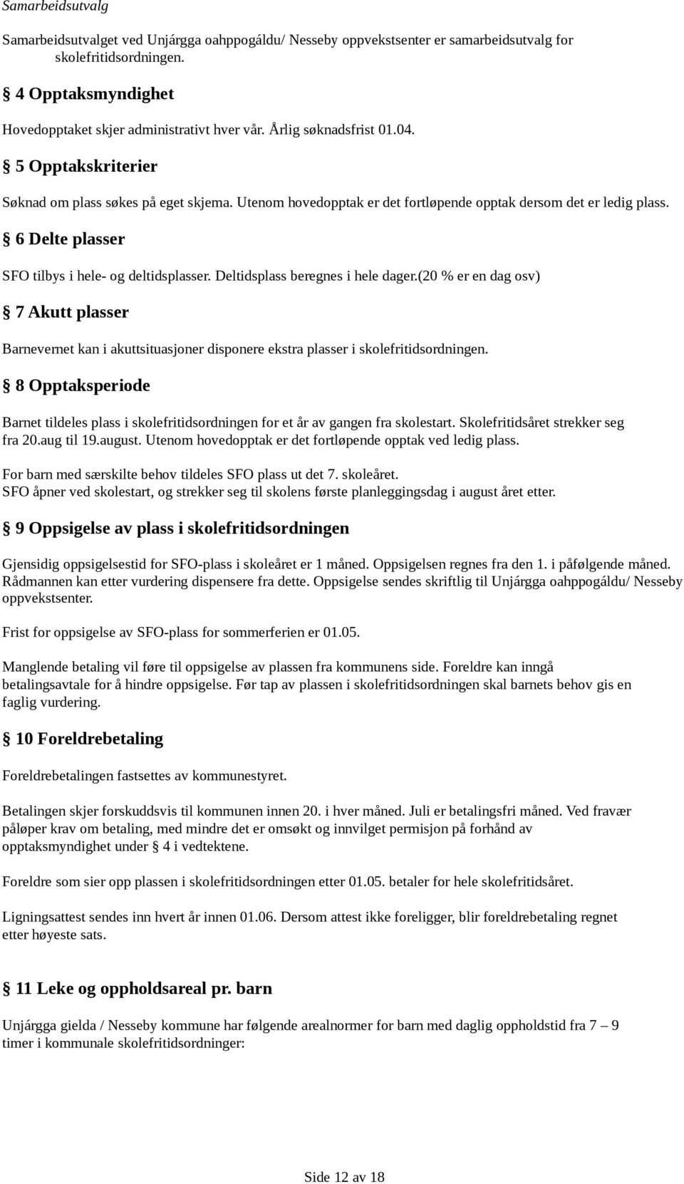 Utenom hovedopptak er det fortløpende opptak dersom det er ledig plass. 6 Delte plasser SFO tilbys i hele- og deltidsplasser. Deltidsplass beregnes i hele dager.