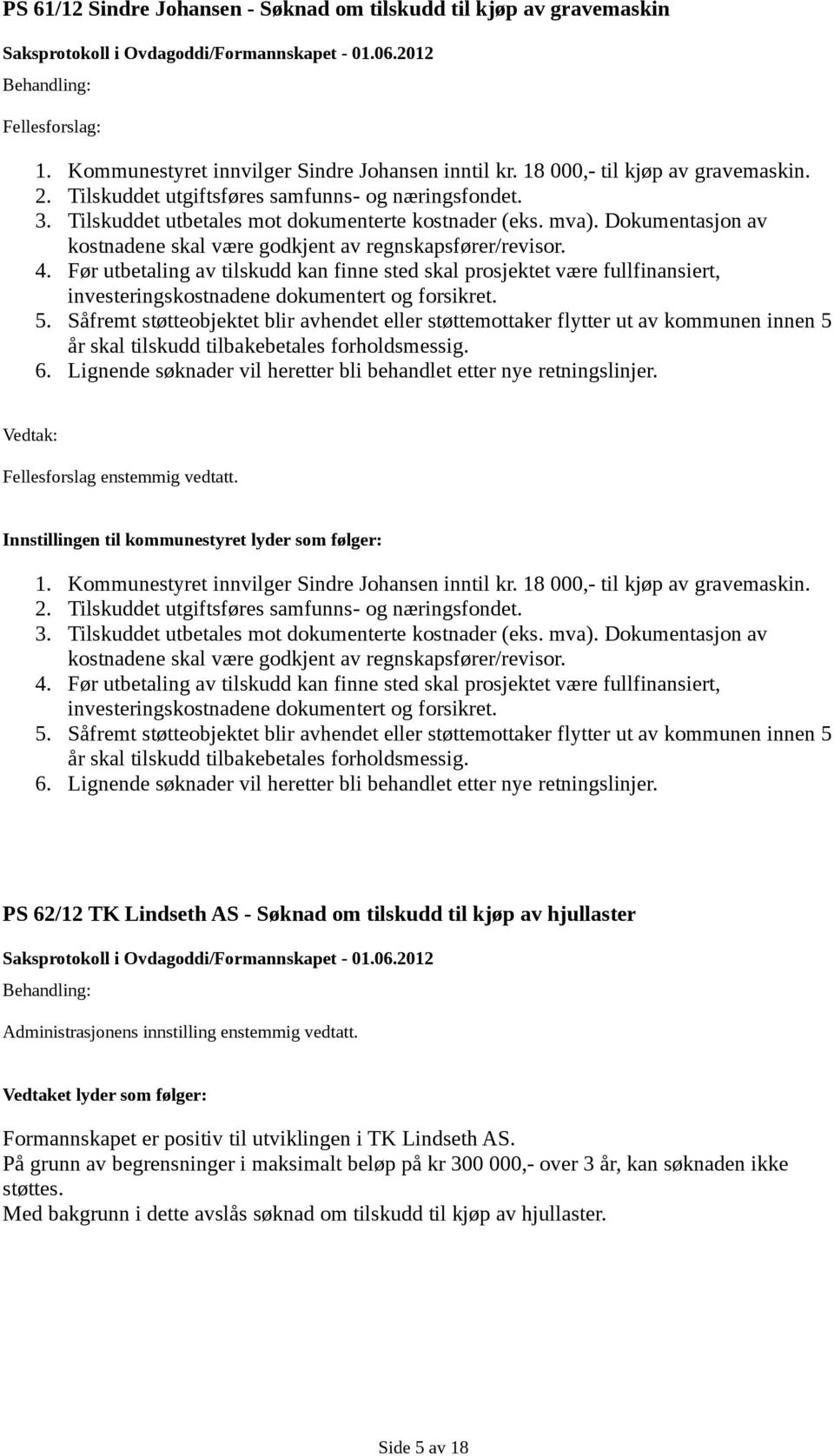 Før utbetaling av tilskudd kan finne sted skal prosjektet være fullfinansiert, investeringskostnadene dokumentert og forsikret. 5.