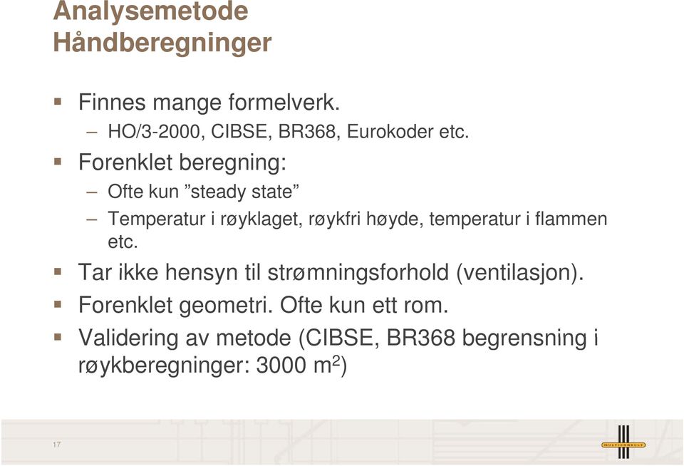 i flammen etc. Tar ikke hensyn til strømningsforhold (ventilasjon). Forenklet geometri.