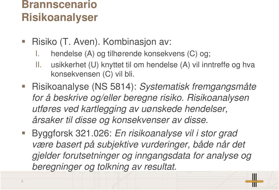 Risikoanalyse (NS 5814): Systematisk fremgangsmåte for å beskrive og/eller beregne risiko.