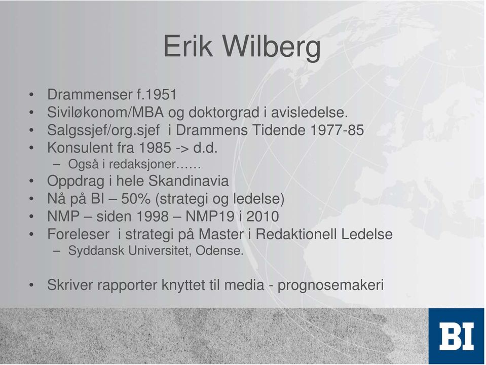 nde 1977-85 Konsulent fra 1985 -> d.d. Også i redaksjoner Oppdrag i hele Skandinavia Nå på BI 50%