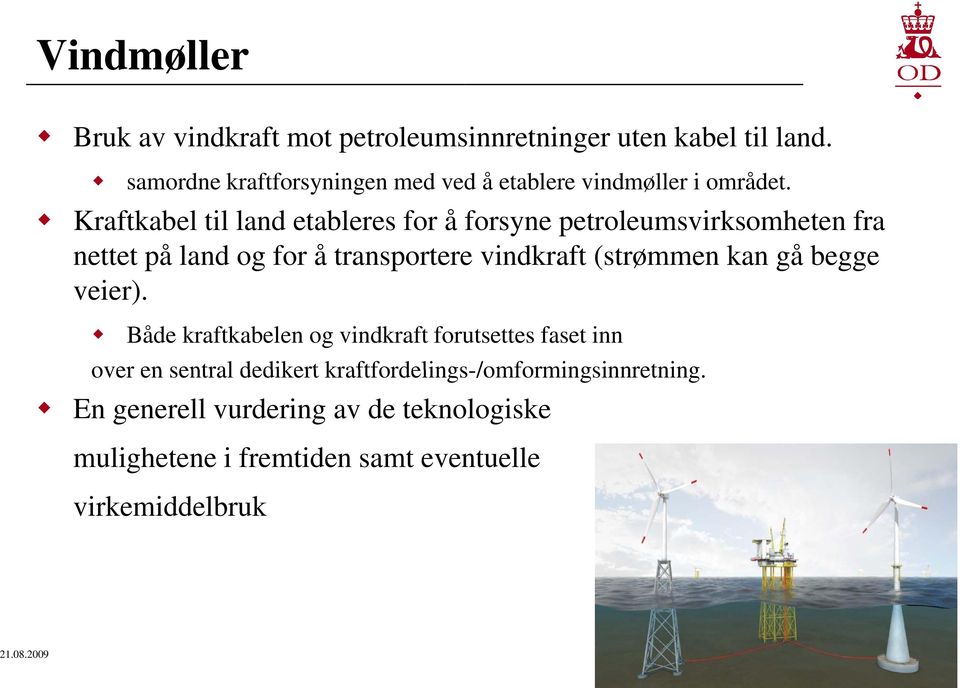 Kraftkabel til land etableres for å forsyne petroleumsvirksomheten fra nettet på land og for å transporteree vindkraft (strømmen