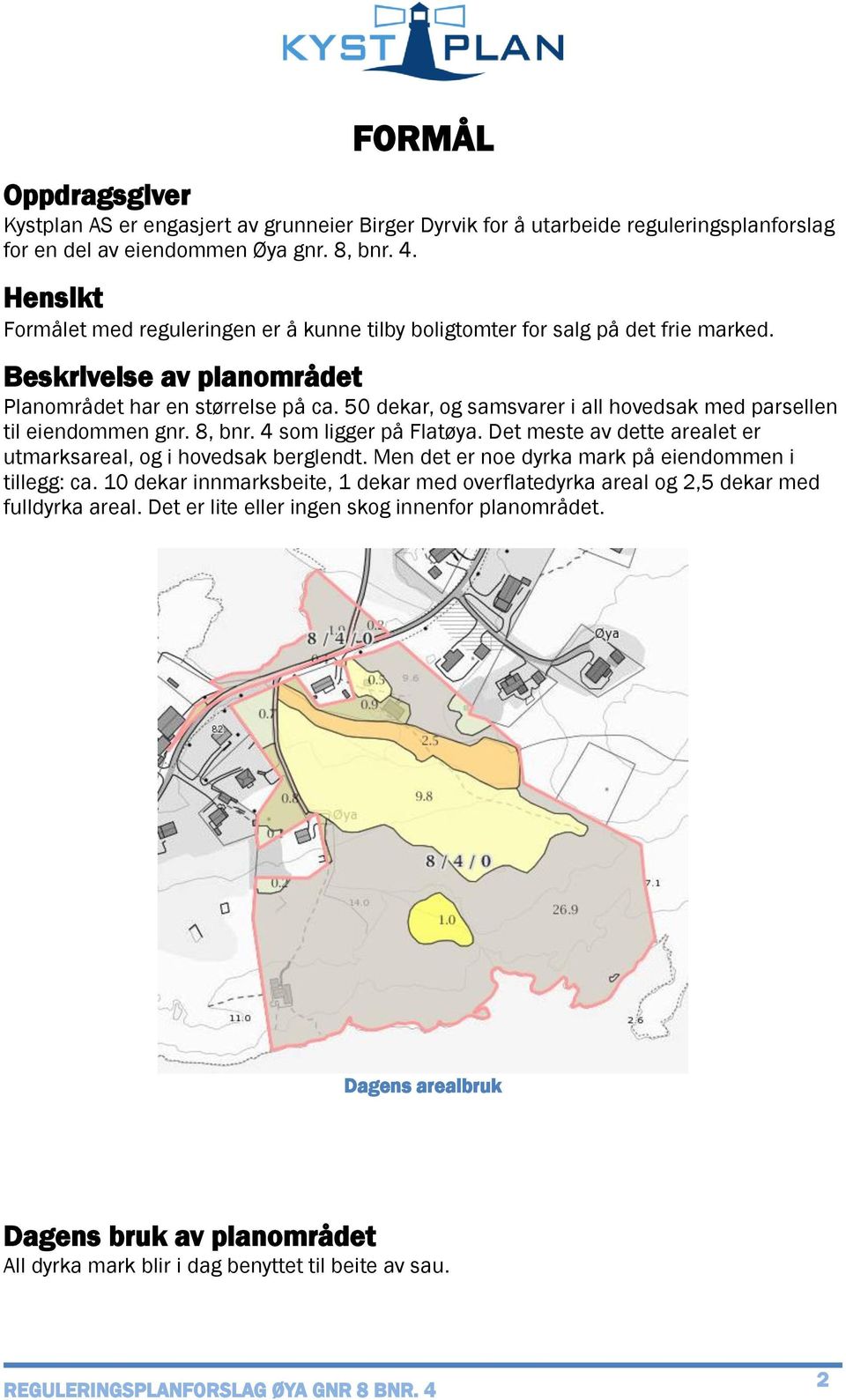 50 dekar, og samsvarer i all hovedsak med parsellen til eiendommen gnr. 8, bnr. 4 som ligger på Flatøya. Det meste av dette arealet er utmarksareal, og i hovedsak berglendt.