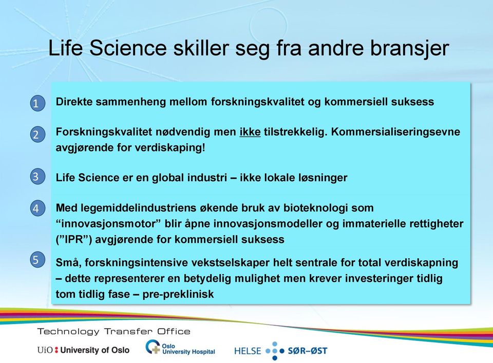 Life Science er en global industri ikke lokale løsninger 4 5 Med legemiddelindustriens økende bruk av bioteknologi som innovasjonsmotor blir åpne