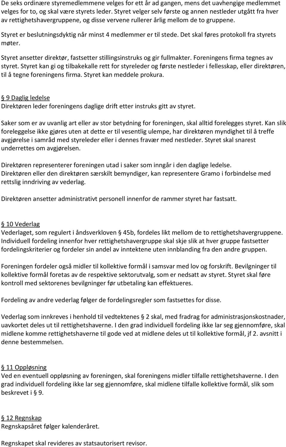 Styret er beslutningsdyktig når minst 4 medlemmer er til stede. Det skal føres protokoll fra styrets møter. Styret ansetter direktør, fastsetter stillingsinstruks og gir fullmakter.