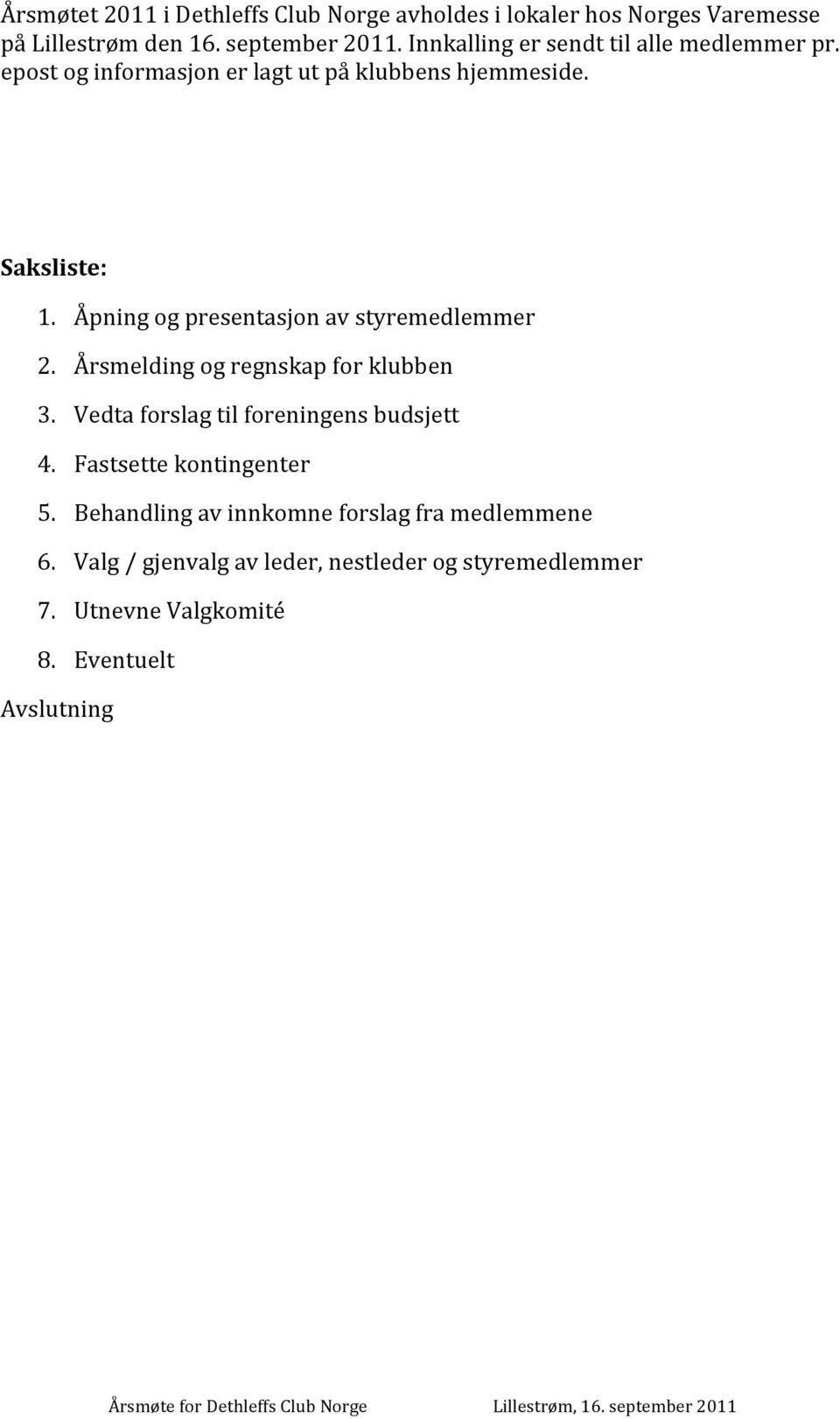 Åpning og presentasjon av styremedlemmer 2. Årsmelding og regnskap for klubben 3. Vedta forslag til foreningens budsjett 4.