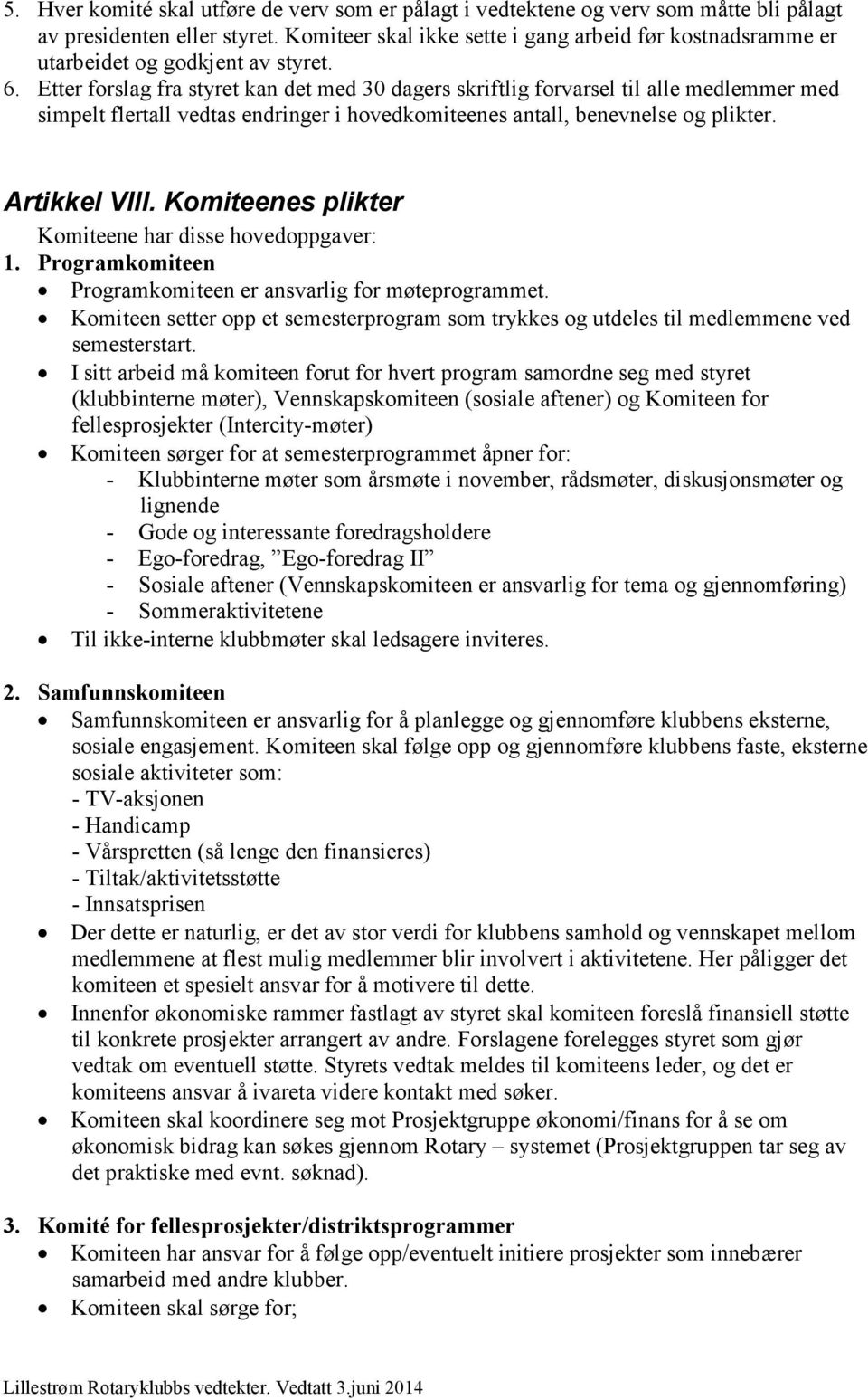 Etter forslag fra styret kan det med 30 dagers skriftlig forvarsel til alle medlemmer med simpelt flertall vedtas endringer i hovedkomiteenes antall, benevnelse og plikter. Artikkel VIII.