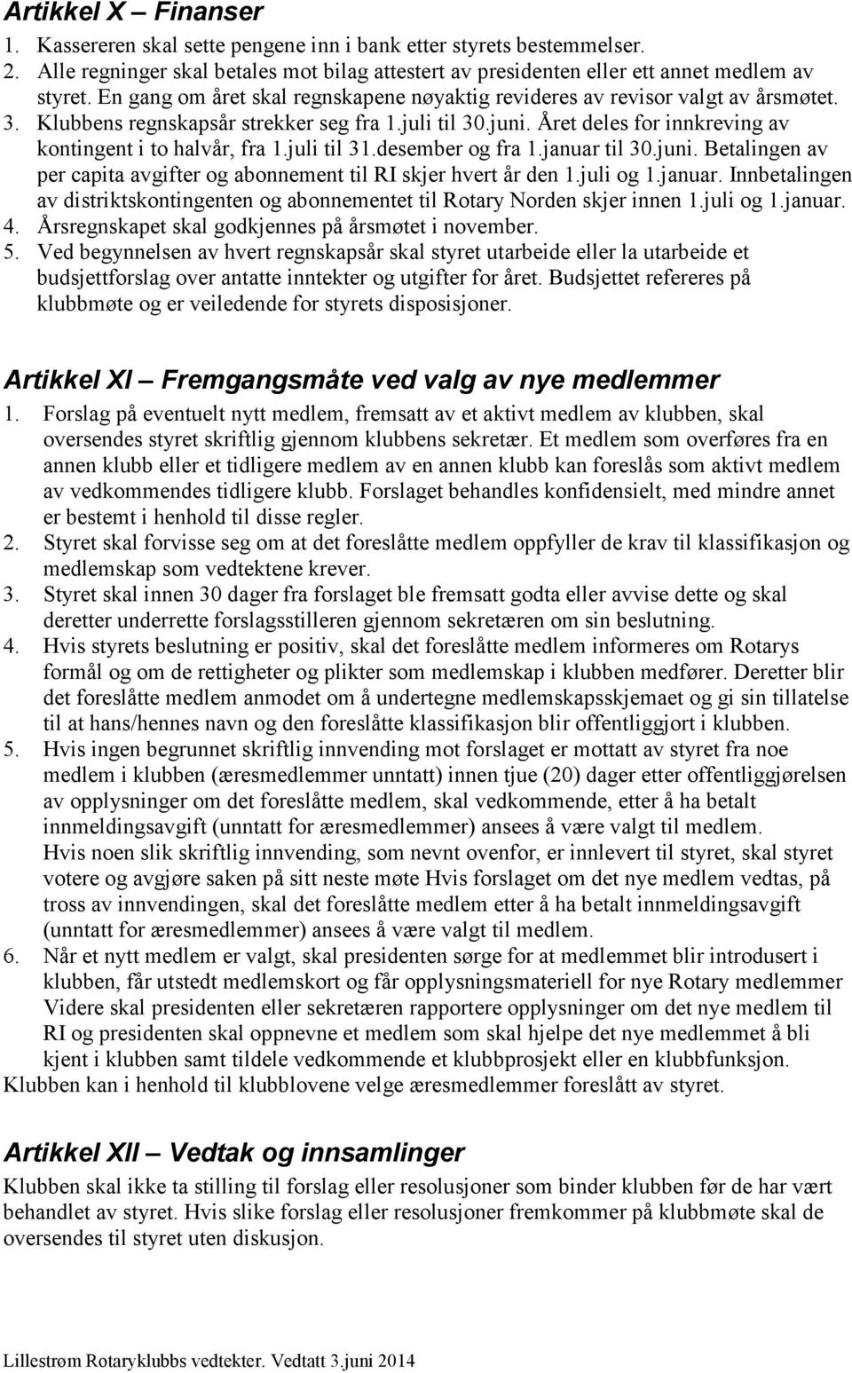 Året deles for innkreving av kontingent i to halvår, fra 1.juli til 31.desember og fra 1.januar til 30.juni. Betalingen av per capita avgifter og abonnement til RI skjer hvert år den 1.juli og 1.