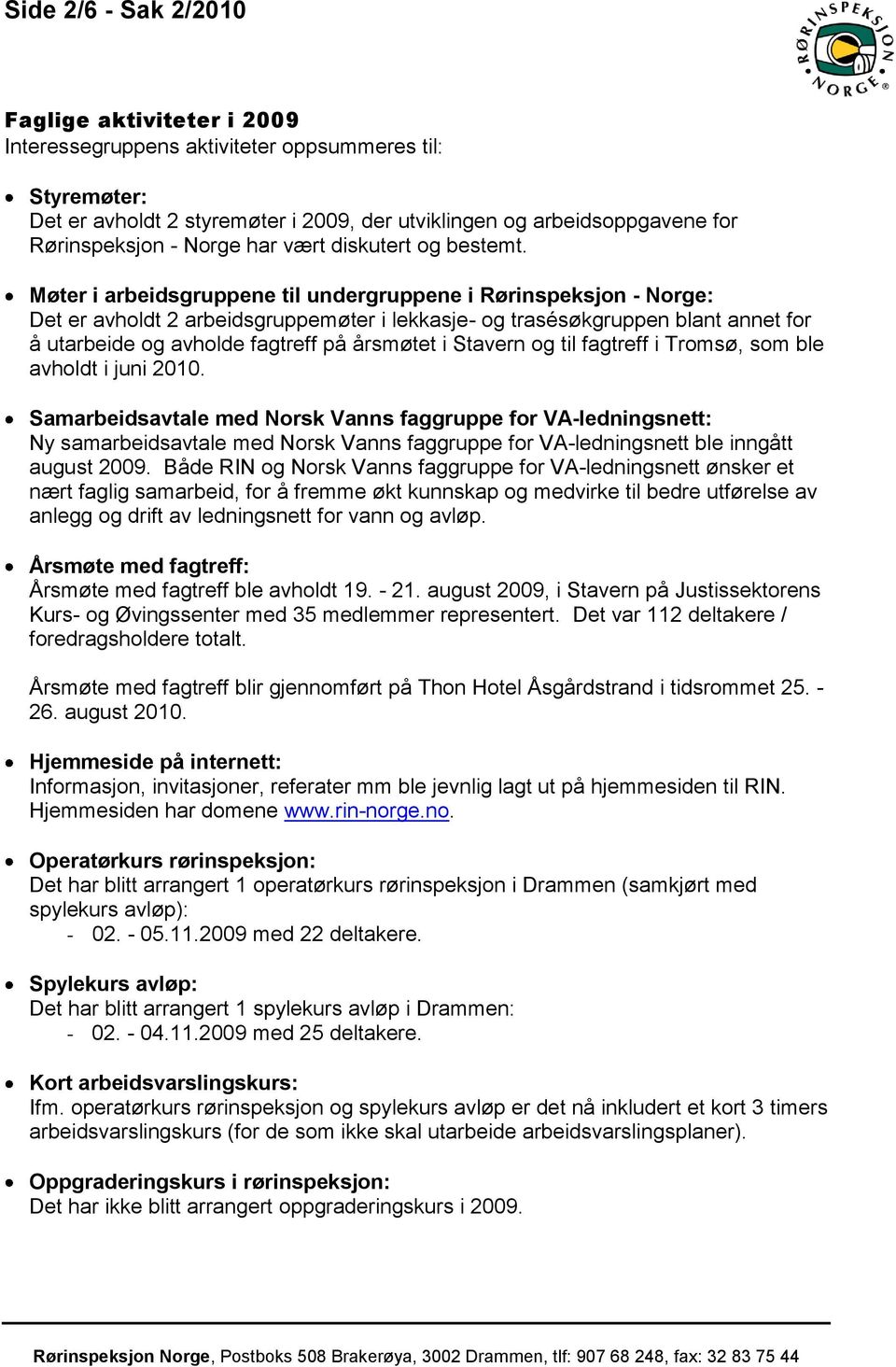 Møter i arbeidsgruppene til undergruppene i Rørinspeksjon - Norge: Det er avholdt 2 arbeidsgruppemøter i lekkasje- og trasésøkgruppen blant annet for å utarbeide og avholde fagtreff på årsmøtet i