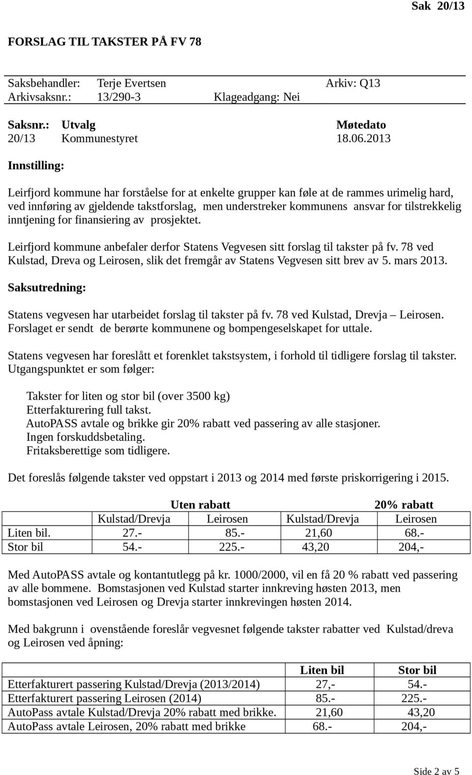 inntjening for finansiering av prosjektet. Leirfjord kommune anbefaler derfor Statens Vegvesen sitt forslag til takster på fv.