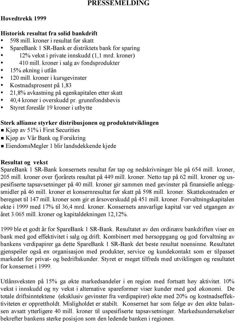 grunnfondsbevis Styret foreslår 19 kroner i utbytte Sterk allianse styrker distribusjonen og produktutviklingen x Kjøp av 51% i First Securities x Kjøp av Vår Bank og Forsikring x EiendomsMegler 1