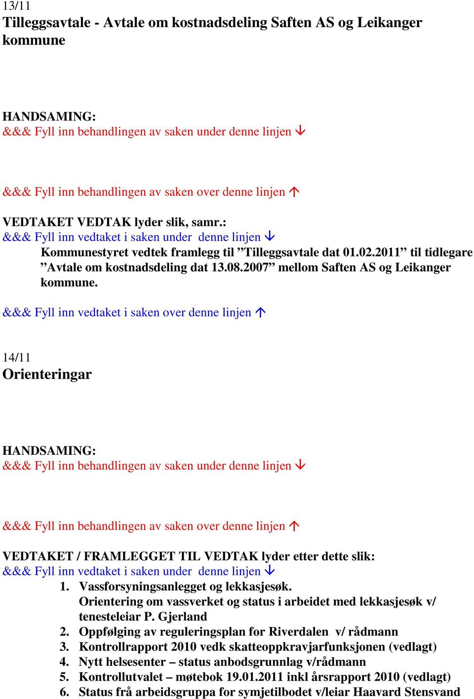 Vassforsyningsanlegget og lekkasjesøk. Orientering om vassverket og status i arbeidet med lekkasjesøk v/ tenesteleiar P. Gjerland 2. Oppfølging av reguleringsplan for Riverdalen v/ rådmann 3.