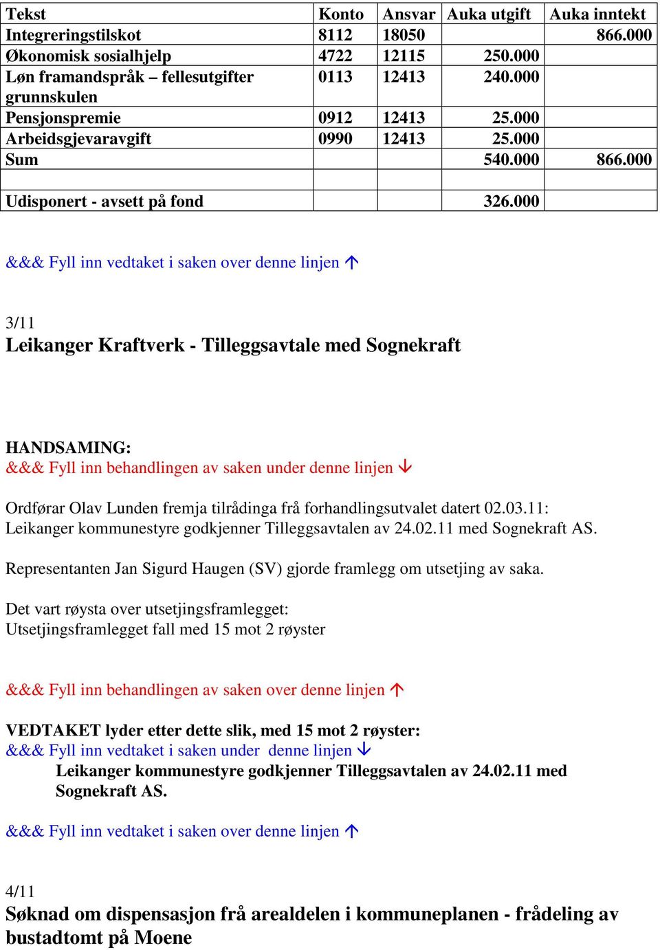 000 3/11 Leikanger Kraftverk - Tilleggsavtale med Sognekraft Ordførar Olav Lunden fremja tilrådinga frå forhandlingsutvalet datert 02.03.11: Leikanger kommunestyre godkjenner Tilleggsavtalen av 24.02.11 med Sognekraft AS.