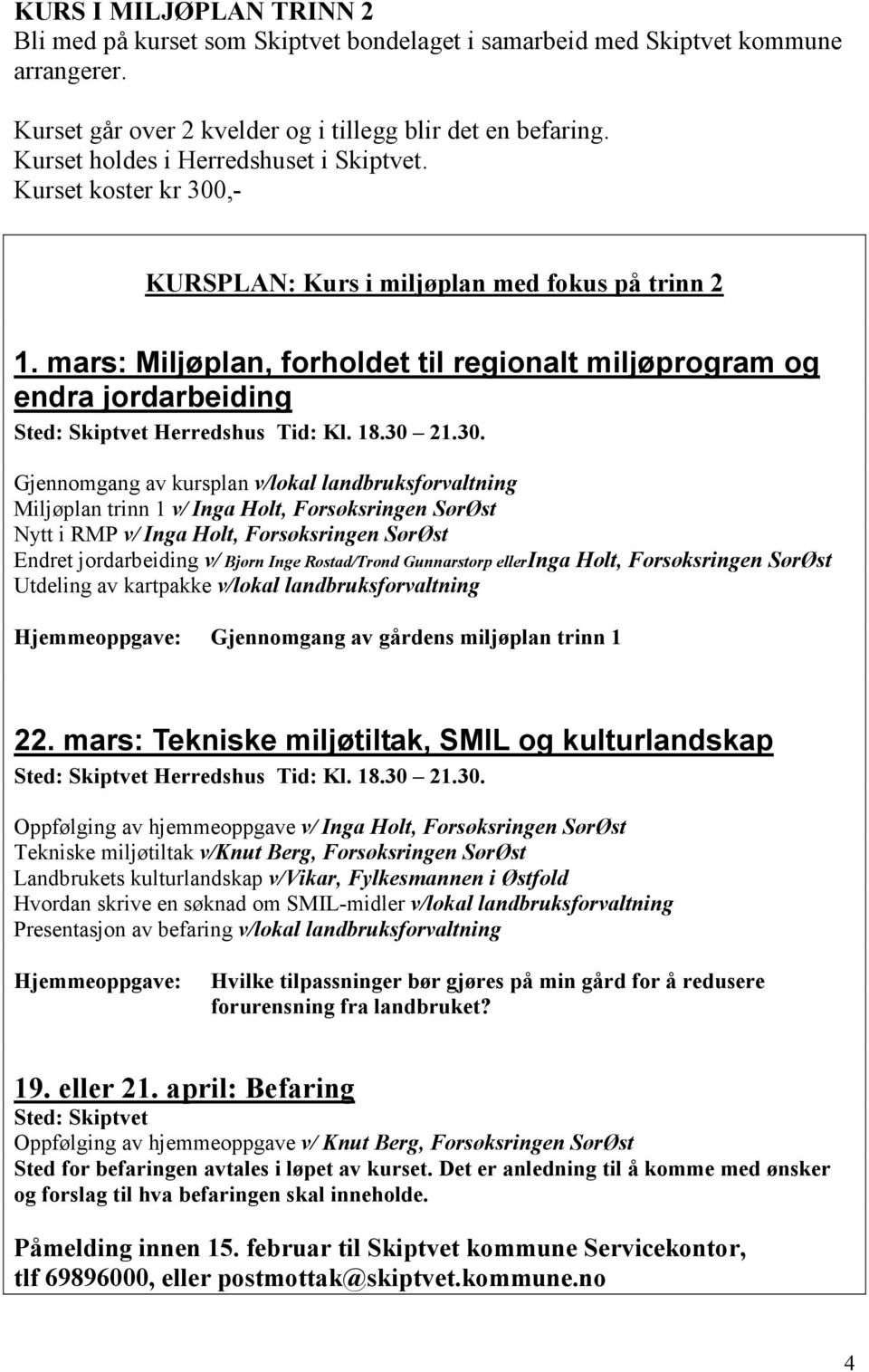 mars: Miljøplan, forholdet til regionalt miljøprogram og endra jordarbeiding Sted: Skiptvet Herredshus Tid: Kl. 18.30 