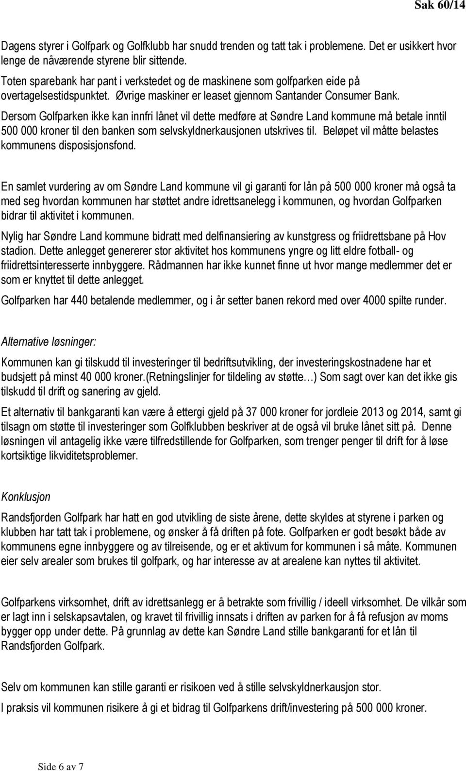 Dersom Golfparken ikke kan innfri lånet vil dette medføre at Søndre Land kommune må betale inntil 500 000 kroner til den banken som selvskyldnerkausjonen utskrives til.