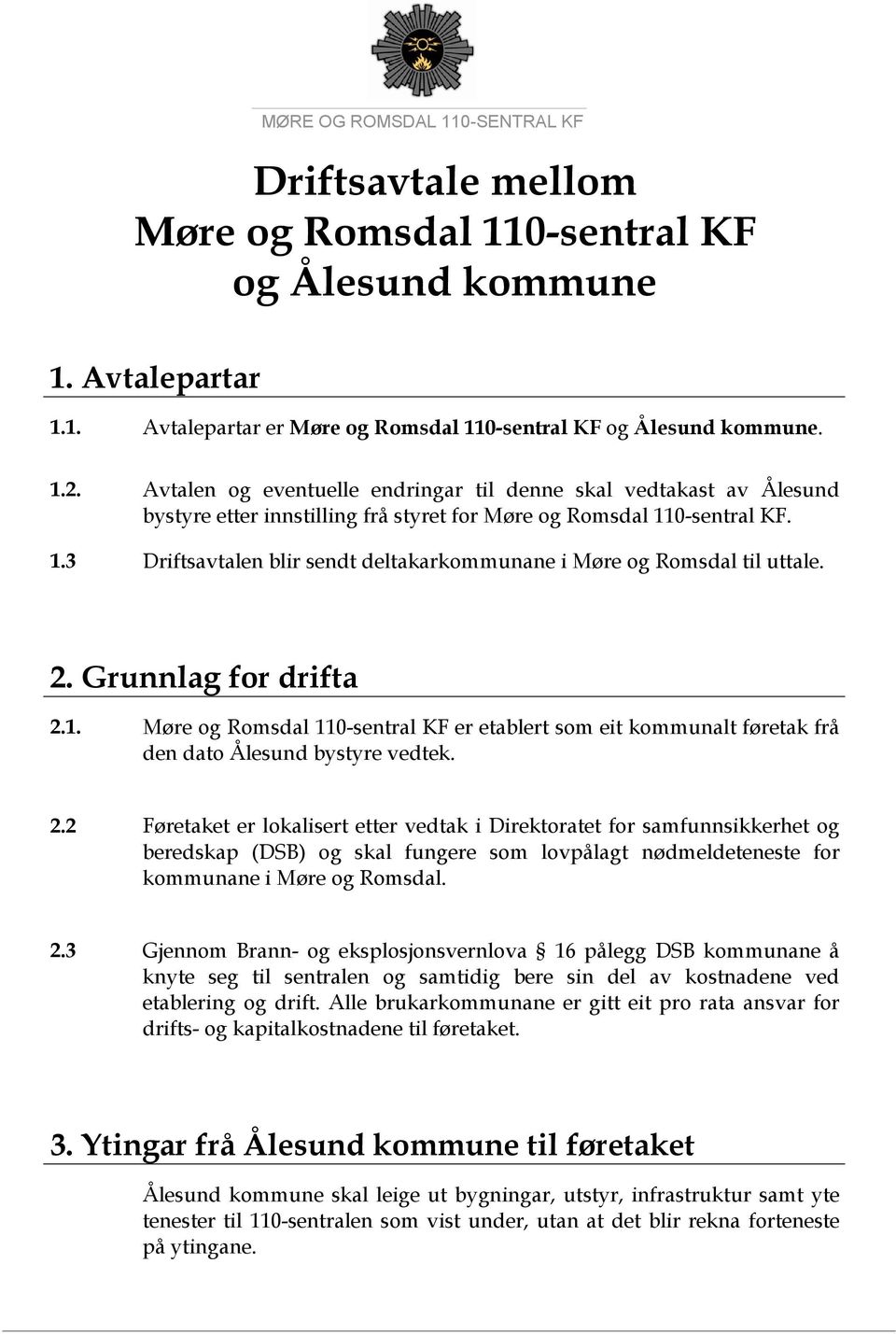 Grunnlag for drifta 2.1. er etablert som eit kommunalt føretak frå den dato Ålesund bystyre vedtek. 2.2 Føretaket er lokalisert etter vedtak i Direktoratet for samfunnsikkerhet og beredskap (DSB) og skal fungere som lovpålagt nødmeldeteneste for kommunane i Møre og Romsdal.