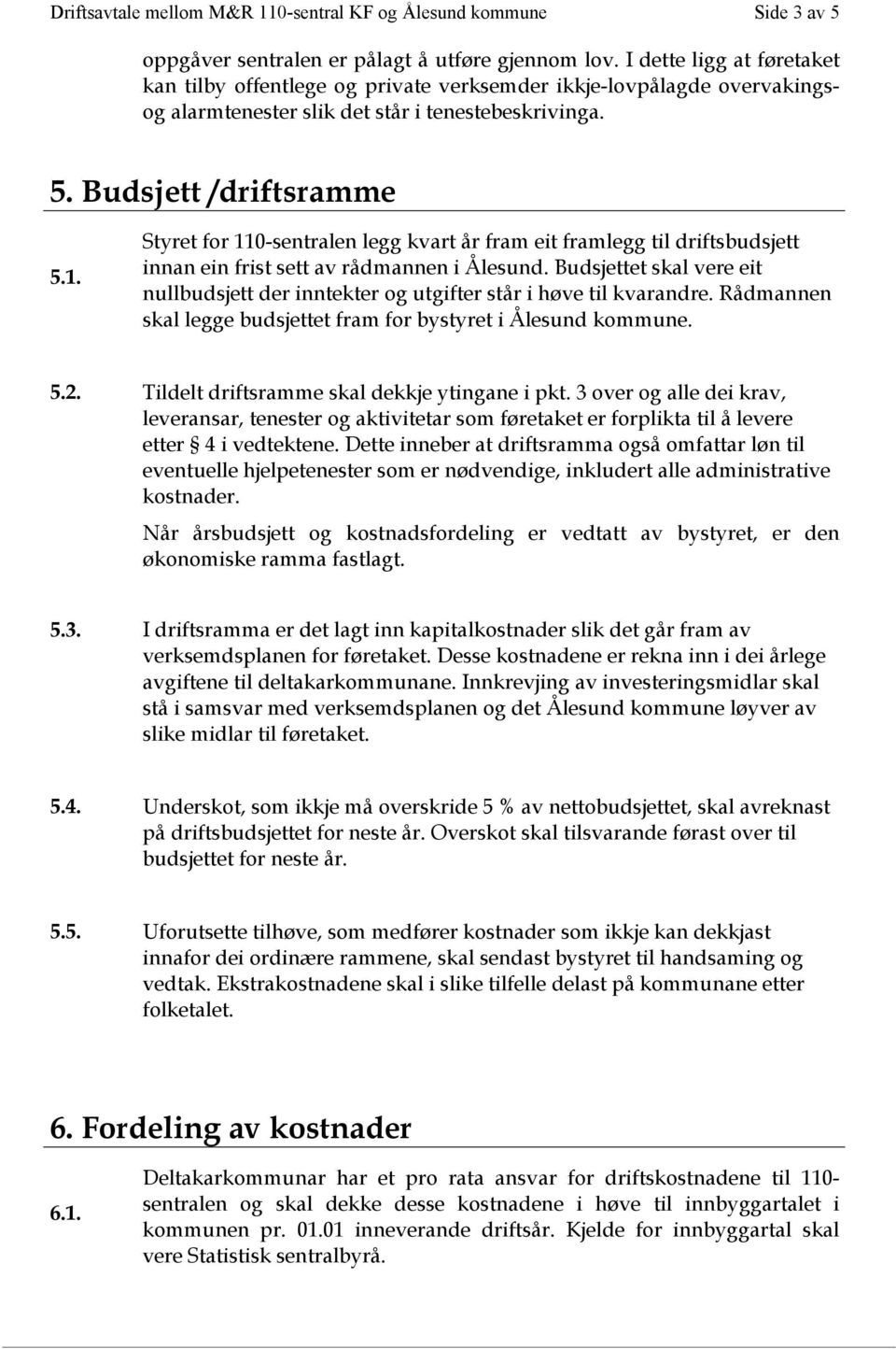 Styret for 110-sentralen legg kvart år fram eit framlegg til driftsbudsjett innan ein frist sett av rådmannen i Ålesund.
