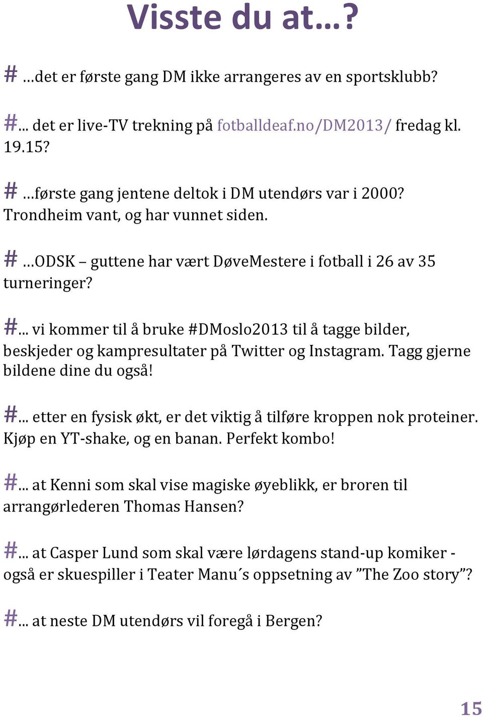 ODSK guttene har vært DøveMestere i fotball i 26 av 35 turneringer? #... vi kommer til å bruke #DMoslo2013 til å tagge bilder, beskjeder og kampresultater på Twitter og Instagram.